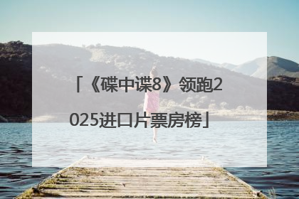 《碟中谍8》领跑2025进口片票房榜