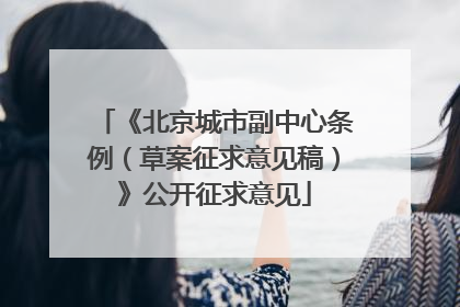 《北京城市副中心条例（草案征求意见稿）》公开征求意见