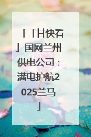 「甘快看」国网兰州供电公司：满电护航2025兰马