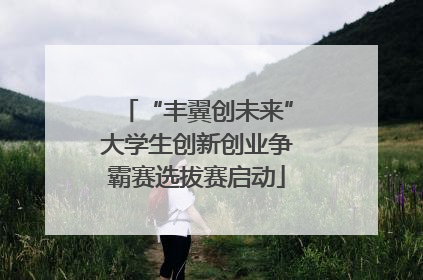“丰翼创未来”大学生创新创业争霸赛选拔赛启动