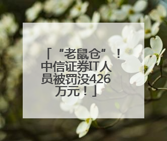 “老鼠仓”！中信证券IT人员被罚没426万元！