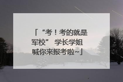 “考！考的就是军校” 学长学姐喊你来报考啦~