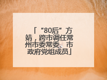“80后”方靖，跨市调任常州市委常委、市政府党组成员