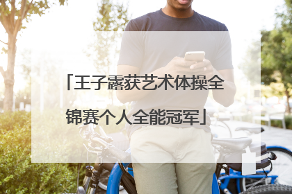 王子露获艺术体操全锦赛个人全能冠军