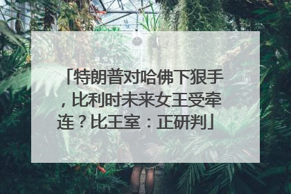 特朗普对哈佛下狠手，比利时未来女王受牵连？比王室：正研判