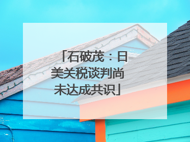 石破茂：日美关税谈判尚未达成共识