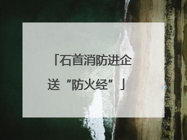 石首消防进企送“防火经”