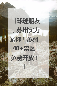 球迷朋友，苏州实力宠你！苏州40+景区免费开放！