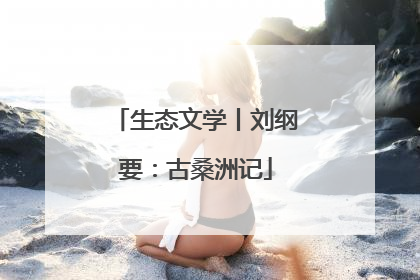 生态文学丨刘纲要：古桑洲记