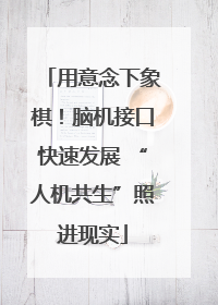 用意念下象棋！脑机接口快速发展 “人机共生”照进现实