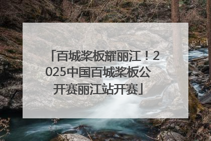 百城桨板耀丽江！2025中国百城桨板公开赛丽江站开赛