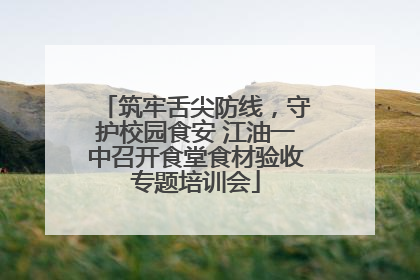 筑牢舌尖防线，守护校园食安 江油一中召开食堂食材验收专题培训会