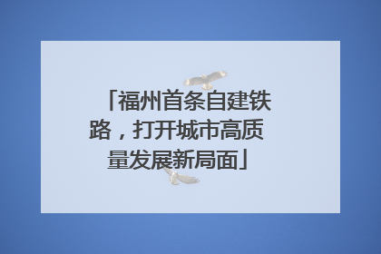 福州首条自建铁路，打开城市高质量发展新局面