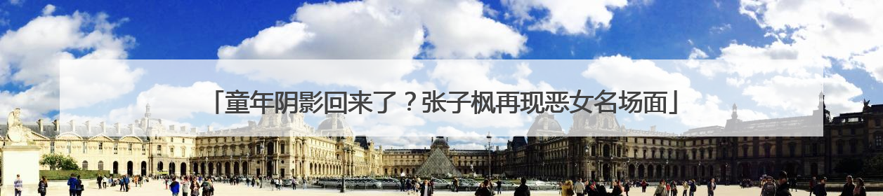 童年阴影回来了？张子枫再现恶女名场面