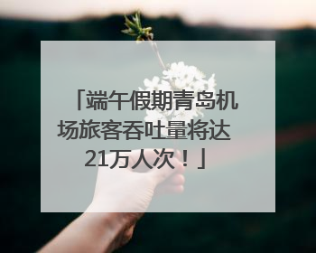 端午假期青岛机场旅客吞吐量将达21万人次！
