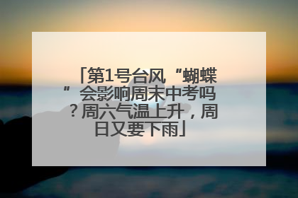 第1号台风“蝴蝶”会影响周末中考吗？周六气温上升，周日又要下雨