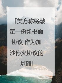 美方称将敲定一份新书面协议 作为加沙停火协议的基础