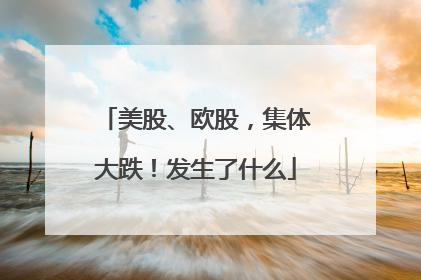 美股、欧股，集体大跌！发生了什么