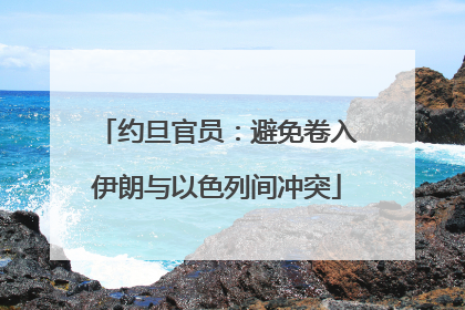 约旦官员：避免卷入伊朗与以色列间冲突