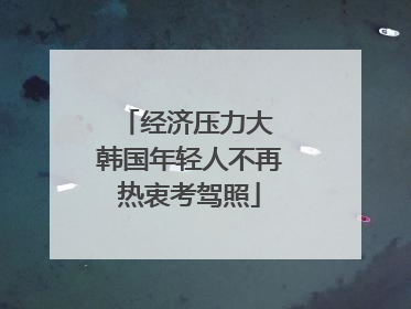 经济压力大 韩国年轻人不再热衷考驾照