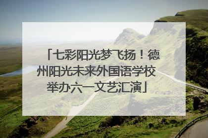 七彩阳光梦飞扬！德州阳光未来外国语学校举办六一文艺汇演