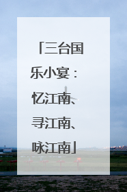 三台国乐小宴：忆江南、寻江南、咏江南
