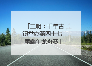 三明：千年古镇举办第四十七届端午龙舟赛