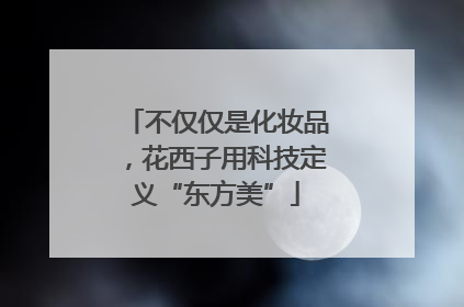 不仅仅是化妆品，花西子用科技定义“东方美”