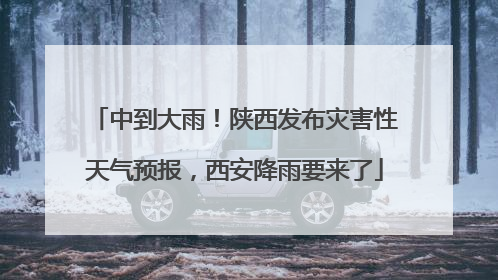 中到大雨！陕西发布灾害性天气预报，西安降雨要来了