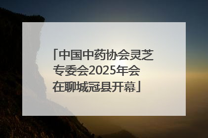 中国中药协会灵芝专委会2025年会在聊城冠县开幕