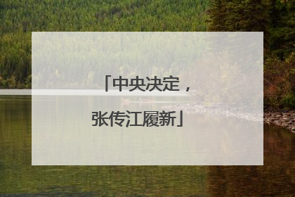中央决定，张传江履新