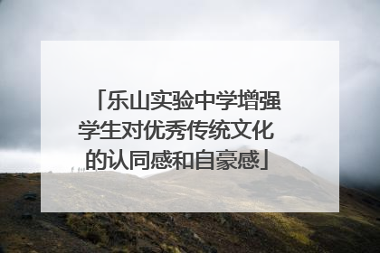 乐山实验中学增强学生对优秀传统文化的认同感和自豪感