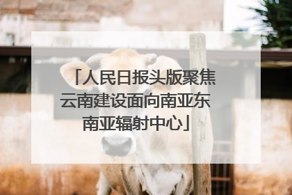 人民日报头版聚焦云南建设面向南亚东南亚辐射中心