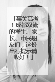 事关高考！成都双流的考生、家长、市民朋友们，这份出行提示请收好！