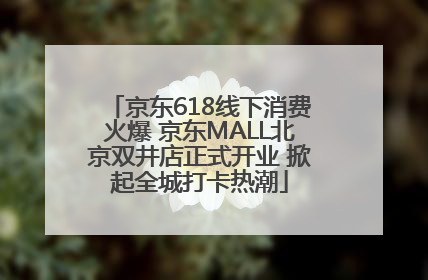 京东618线下消费火爆 京东MALL北京双井店正式开业 掀起全城打卡热潮