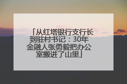 从红塔银行支行长到驻村书记：30年金融人张勇毅把办公室搬进了山里