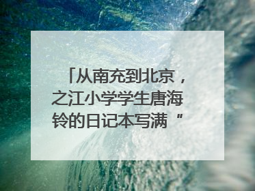 从南充到北京，之江小学学生唐海铃的日记本写满“梦想”和“世界”｜您牵挂的四川