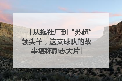 从拖鞋厂到“苏超”领头羊，这支球队的故事堪称励志大片