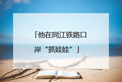 他在同江铁路口岸“抓娃娃”