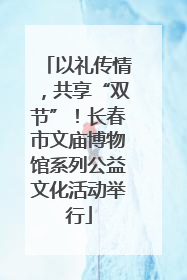 以礼传情，共享“双节”！长春市文庙博物馆系列公益文化活动举行