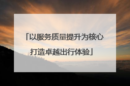 以服务质量提升为核心 打造卓越出行体验