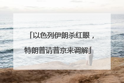 以色列伊朗杀红眼，特朗普请普京来调解