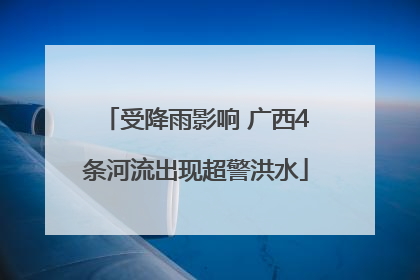 受降雨影响 广西4条河流出现超警洪水