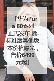 华为Pura 80系列正式发布 除标准版其他版本价格曝光，售价6499元起