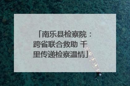南乐县检察院：跨省联合救助 千里传递检察温情