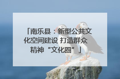 南乐县：新型公共文化空间建设 打造群众精神“文化圈”