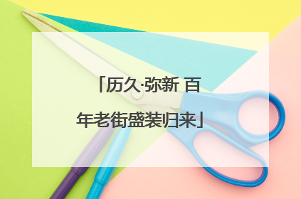历久·弥新 百年老街盛装归来