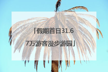 假期首日31.67万游客漫步游园