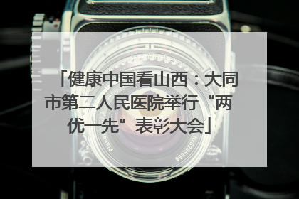 健康中国看山西：大同市第二人民医院举行“两优一先”表彰大会