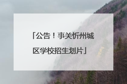 公告！事关忻州城区学校招生划片